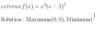 The extreme f(x)=x^4(x-3)^3 is Maximum(0,0),Minimum(12/7 ,-15116544/823543),Saddle(3,0)